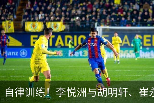 自律训练！李悦洲与胡明轩、崔永熙的汗水之旅